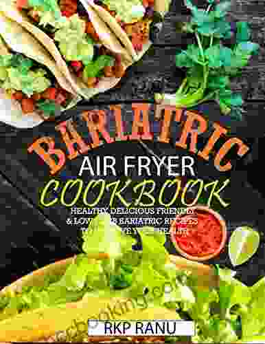 Bariatric Air Fryer Cookbook: Healthy Delicious Friendly Low Carb Bariatric Recipes To Improve Your Health