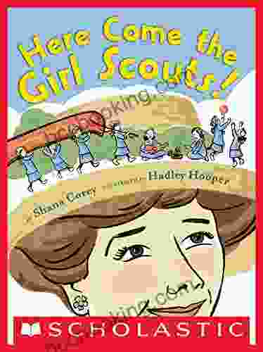 Here Come The Girl Scouts The Amazing All True Story Of Juliette Daisy Gordon Low And Her Great Adventure