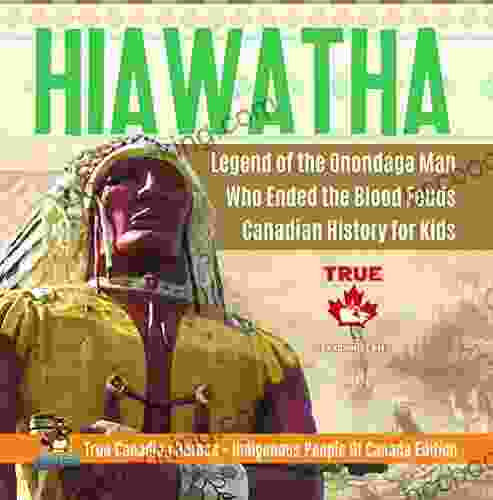 Hiawatha Legend Of The Onondaga Man Who Ended The Blood Feuds Canadian History For Kids True Canadian Heroes Indigenous People Of Canada Edition