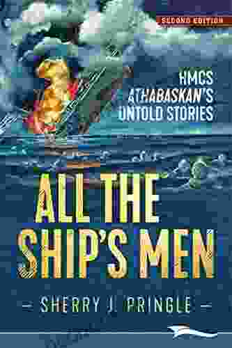 All The Ship S Men: HMCS Athabaskan S Untold Stories