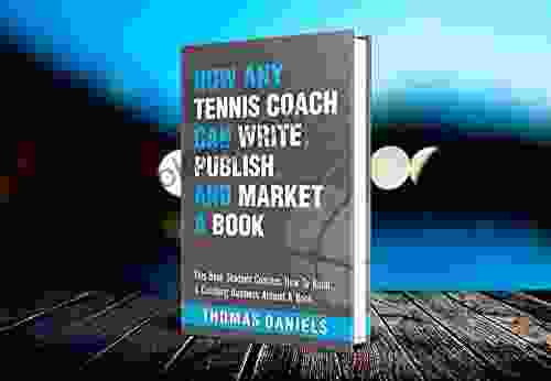 How Any Tennis Coach Can Write Publish And Market A : This Will Show Any Tennis Coach How To Write Publish And Market A