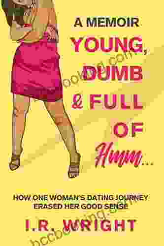 Young Dumb Full Of Hmm : How One Woman S Dating Journey Erased Her Good Sense A Memoir