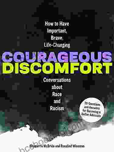 Courageous Discomfort: How To Have Important Brave Life Changing Conversations About Race And Racism 20 Questions And Answers For Becoming A Better Advocate