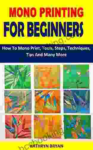 MONO PRINTING FOR BEGINNERS: How To Mono Print Tools Steps Techniques Tips And Many More