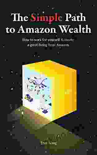 The Simple Path To Amazon Wealth: How To Work For Yourself Create A Great Living From Amazon