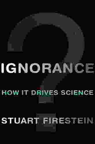 Ignorance: How It Drives Science
