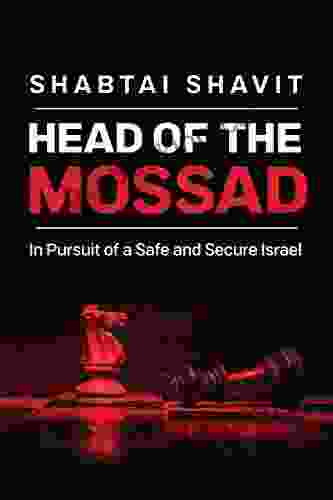 Head Of The Mossad: In Pursuit Of A Safe And Secure Israel