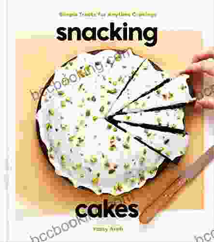 Snacking Cakes: Simple Treats For Anytime Cravings: A Baking