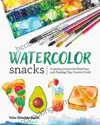 Watercolor Snacks: Inspiring Lessons For Sketching And Painting Your Favorite Foods