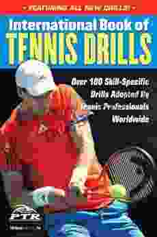International Of Tennis Drills: Over 100 Skill Specific Drills Adopted By Tennis Professionals Worldwide