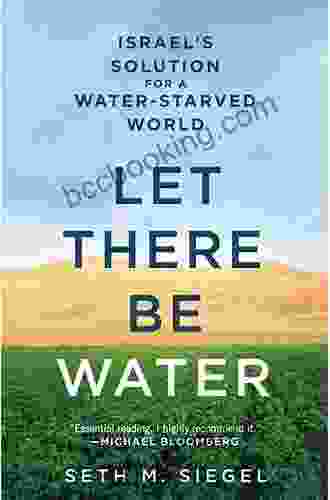 Let There Be Water: Israel S Solution For A Water Starved World
