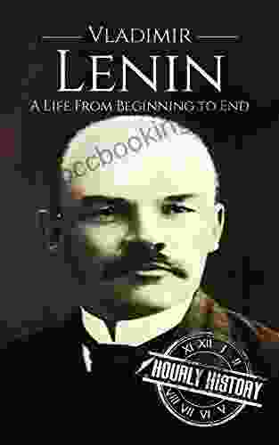 Vladimir Lenin: A Life From Beginning To End (Revolutionaries)