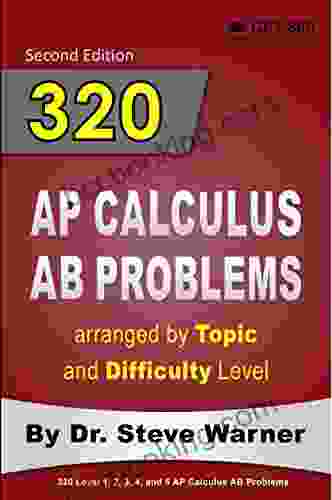 320 AP Calculus AB Problems Arranged By Topic And Difficulty Level 2nd Edition: 160 Test Questions With Solutions 160 Additional Questions With Answers (320 AP Calculus Problems)