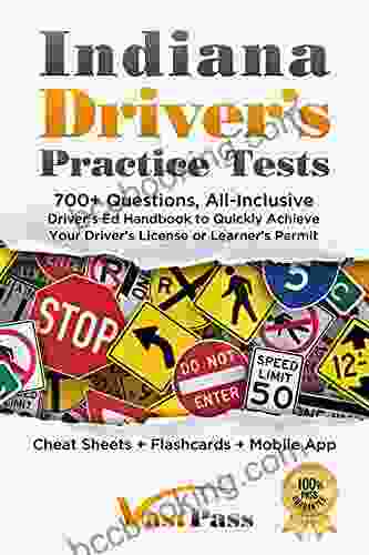 Indiana Driver S Practice Tests: 700+ Questions All Inclusive Driver S Ed Handbook To Quickly Achieve Your Driver S License Or Learner S Permit (Cheat Sheets + Digital Flashcards + Mobile App)