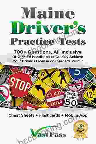 Maine Driver S Practice Tests: 700+ Questions All Inclusive Driver S Ed Handbook To Quickly Achieve Your Driver S License Or Learner S Permit (Cheat Sheets + Digital Flashcards + Mobile App)