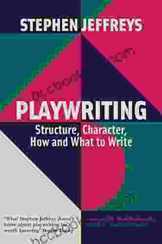 Playwriting: Structure Character How And What To Write