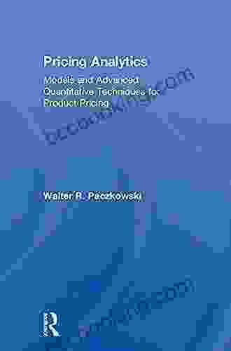 Pricing Analytics: Models And Advanced Quantitative Techniques For Product Pricing