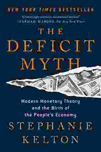 The Deficit Myth: Modern Monetary Theory And The Birth Of The People S Economy