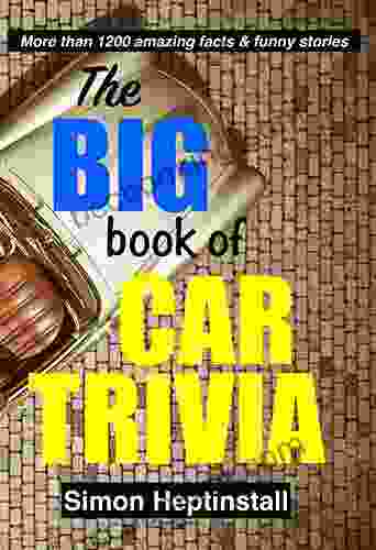 The Big Of Car Trivia: More Than 1 200 Funny Stories And Amazing Facts About Cars