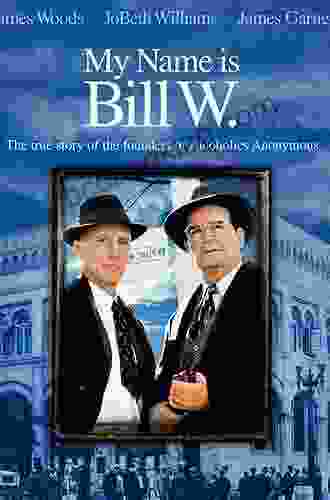My Name Is Bill: Bill Wilson His Life And The Creation Of Alcoholics Anonymous