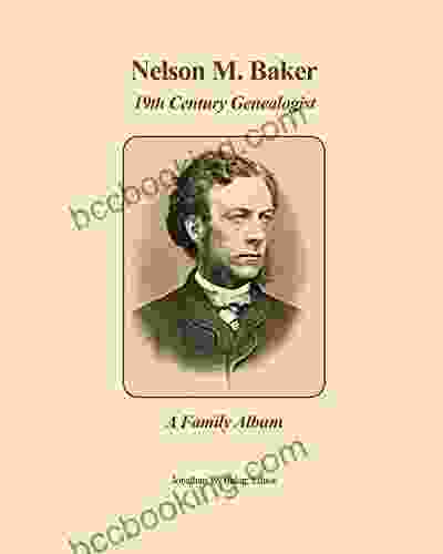 Nelson M Baker 19th Century Genealogist: A Family Album