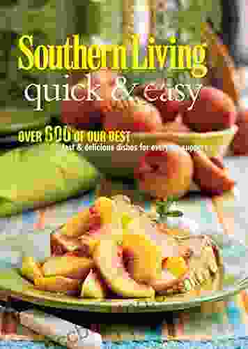 Southern Living Quick Easy: Over 600 Of Our Best Fast Delicious Dishes For Everyday Suppers