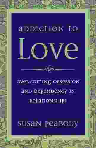 Addiction To Love: Overcoming Obsession And Dependency In Relationships