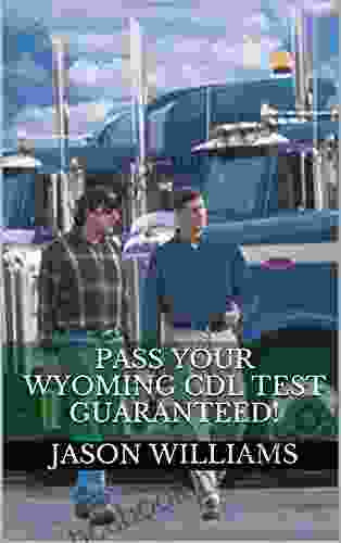 Pass Your Wyoming CDL Test Guaranteed 100 Most Common Wyoming Commercial Driver S License With Real Practice Questions
