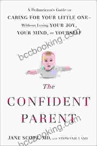 The Confident Parent: A Pediatrician S Guide To Caring For Your Little One Without Losing Your Joy Your Mind Or Yourself