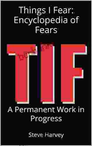 Things I Fear: Encyclopedia Of Fears: A Permanent Work In Progress
