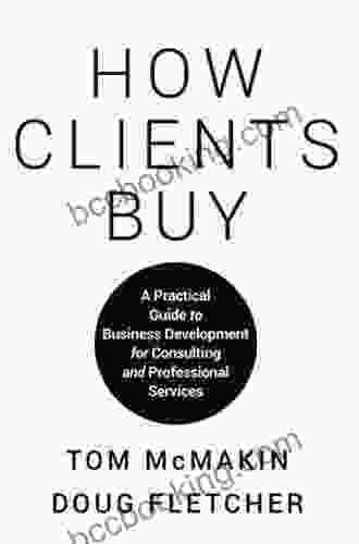 How Clients Buy: A Practical Guide To Business Development For Consulting And Professional Services