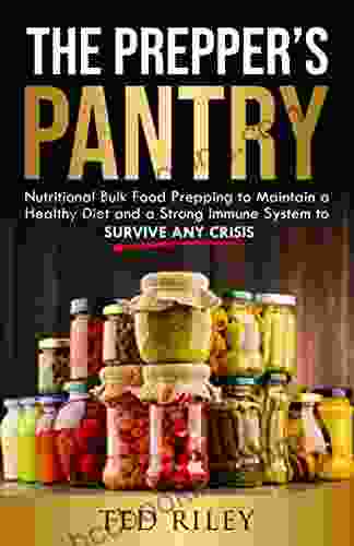 The Prepper S Pantry: Nutritional Bulk Food Prepping To Maintain A Healthy Diet And A Strong Immune System To Survive Any Crisis (Suburban Prepping For The Modern Family To Prepare For Any Crisis)