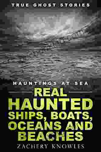 True Ghost Stories: Hauntings At Sea: Real Haunted Ships Boats Oceans And Beaches