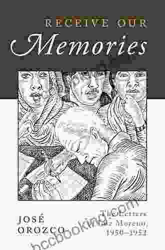 Receive Our Memories: The Letters Of Luz Moreno 1950 1952