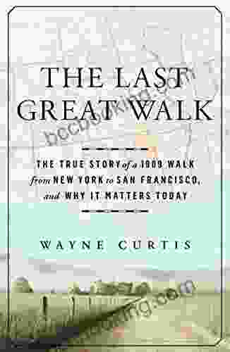 The Last Great Walk: The True Story Of A 1909 Walk From New York To San Francisco And Why It Matters Today
