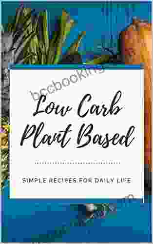 Low Carb Plant Based: Simple Recipes For Daily Life