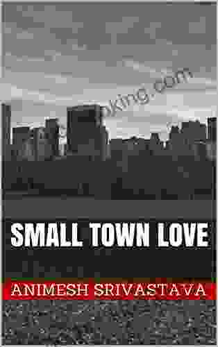 SMALL TOWN LOVE (The Meeting Of Animesh And Taara 1)