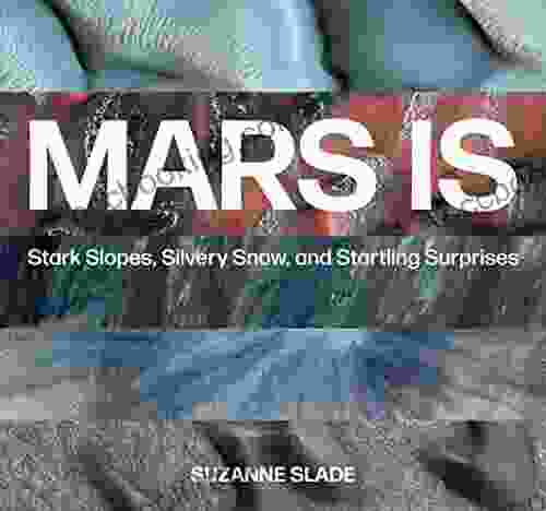 Mars Is: Stark Slopes Silvery Snow And Startling Surprises