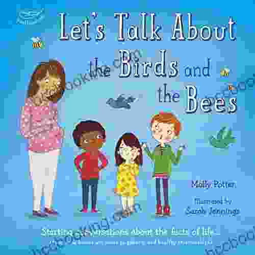 Let S Talk About The Birds And The Bees: Starting Conversations About The Facts Of Life (From How Babies Are Made To Puberty And Healthy Relationships)