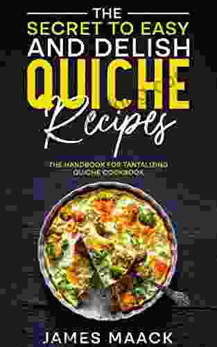 The Secret To Easy And Delish Quiche Recipes: The Handbook For Tantalizing Quiche Cookbook