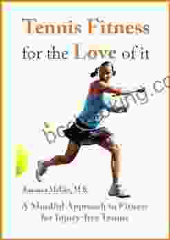 Tennis Fitness For The Love Of It: A Mindful Approach To Fitness For Injury Free Tennis