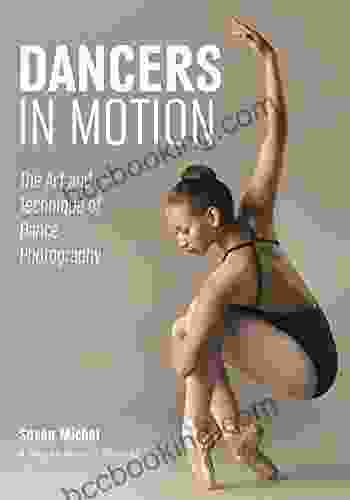 Dancers In Motion: The Art And Technique Of Dance Photography