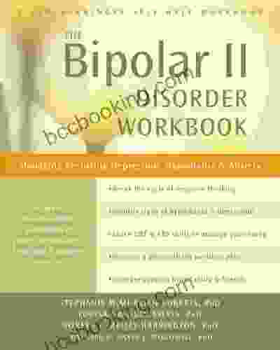 The Bipolar II Disorder Workbook: Managing Recurring Depression Hypomania And Anxiety (A New Harbinger Self Help Workbook)