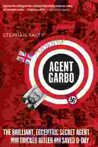 Agent Garbo: The Brilliant Eccentric Secret Agent Who Tricked Hitler And Saved D Day