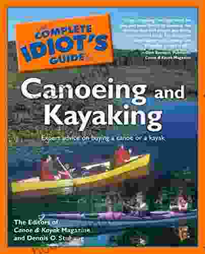 The Complete Idiot S Guide To Canoeing And Kayaking: Expert Advice On Buying A Canoe Or A Kayak