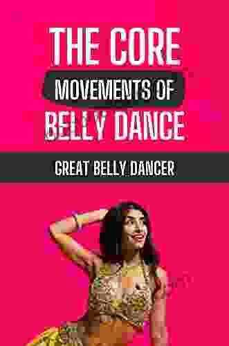 The Core Movements Of Belly Dance: Great Belly Dancer: Secret Of Belly Dance
