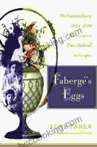 Faberge S Eggs: The Extraordinary Story Of The Masterpieces That Outlived An Empire