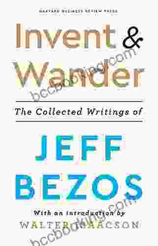 Invent And Wander: The Collected Writings Of Jeff Bezos With An Introduction By Walter Isaacson