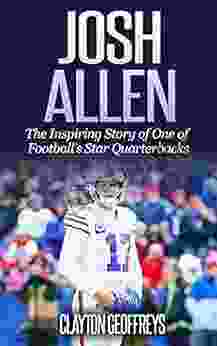 Josh Allen: The Inspiring Story Of One Of Football S Star Quarterbacks (Football Biography Books)