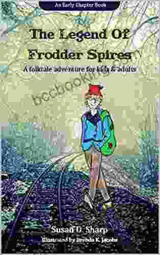 The Legend Of Frodder Spires: A Folktale Adventure For Kids And Adults